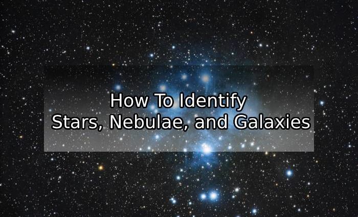 How To Identify Stars, Nebulae, and Galaxies