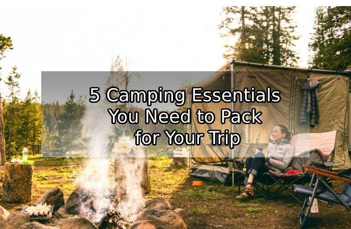 5 Camping Essentials You Need to Pack for Your Trip