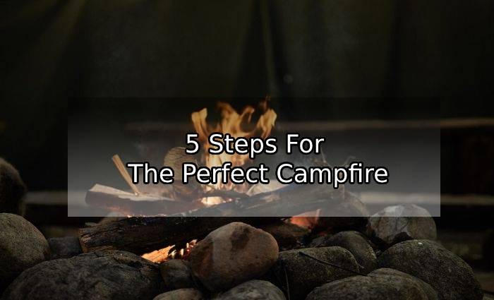 5 Steps For The Perfect Campfire