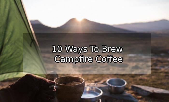 10 Ways To Brew Campfire Coffee